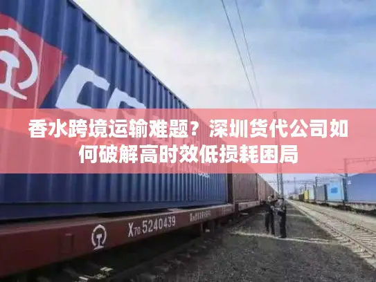 香水跨境运输难题？深圳货代公司如何破解高时效低损耗困局