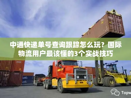 中通快递单号查询跟踪怎么玩？国际物流用户最该懂的3个实战技巧