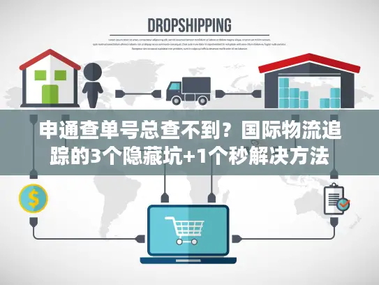 申通查单号总查不到？国际物流追踪的3个隐藏坑+1个秒解决方法