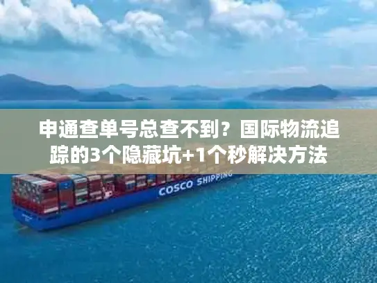 申通查单号总查不到？国际物流追踪的3个隐藏坑+1个秒解决方法