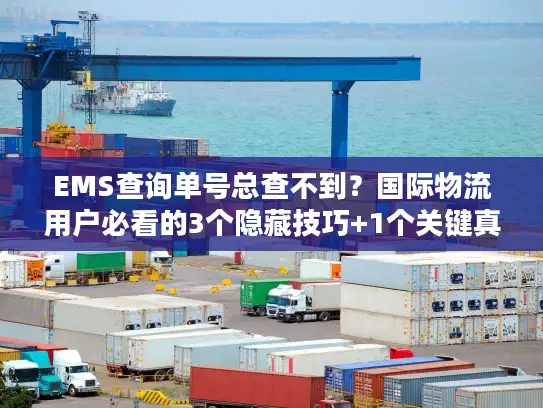 EMS查询单号总查不到？国际物流用户必看的3个隐藏技巧+1个关键真相