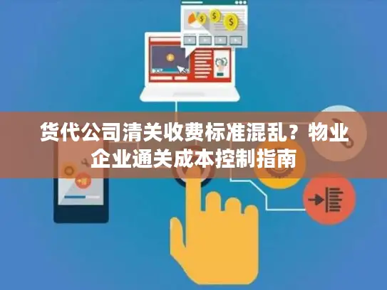 货代公司清关收费标准混乱？物业企业通关成本控制指南