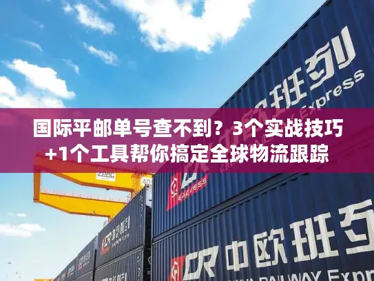 国际平邮单号查不到？3个实战技巧+1个工具帮你搞定全球物流跟踪