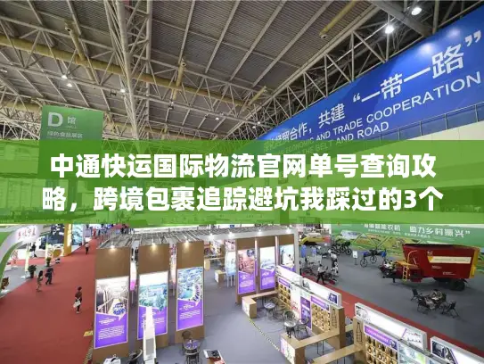 中通快运国际物流官网单号查询攻略，跨境包裹追踪避坑我踩过的3个雷