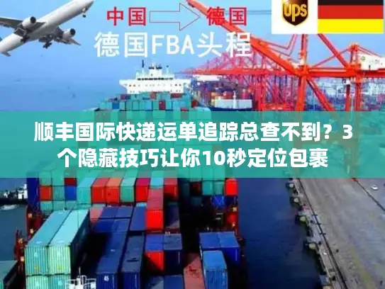 顺丰国际快递运单追踪总查不到？3个隐藏技巧让你10秒定位包裹