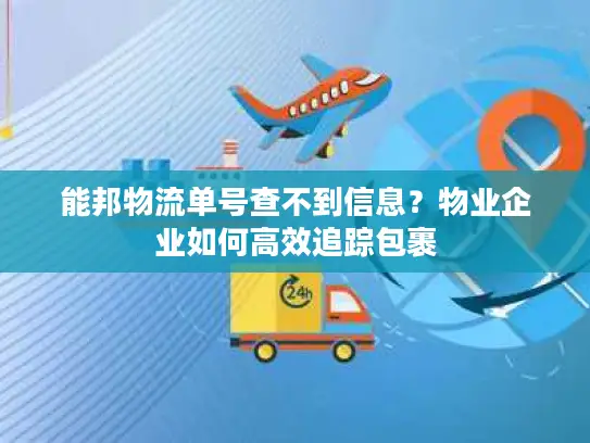 能邦物流单号查不到信息？物业企业如何高效追踪包裹