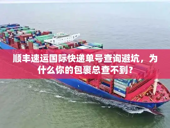 顺丰速运国际快递单号查询避坑，为什么你的包裹总查不到？