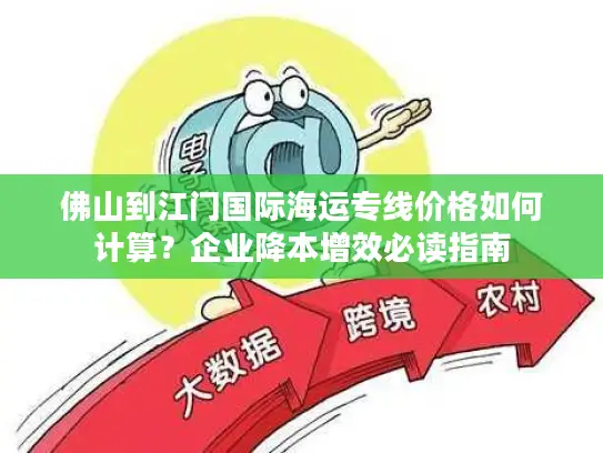 佛山到江门国际海运专线价格如何计算？企业降本增效必读指南