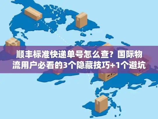 顺丰标准快递单号怎么查？国际物流用户必看的3个隐藏技巧+1个避坑指南