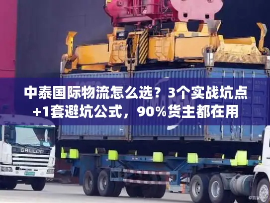 中泰国际物流怎么选？3个实战坑点+1套避坑公式，90%货主都在用