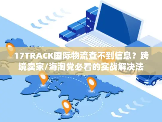 17TRACK国际物流查不到信息？跨境卖家/海淘党必看的实战解决法