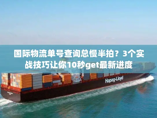 国际物流单号查询总慢半拍？3个实战技巧让你10秒get最新进度