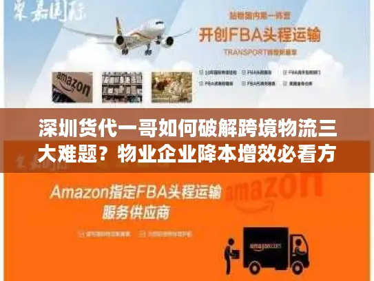 深圳货代一哥如何破解跨境物流三大难题？物业企业降本增效必看方案