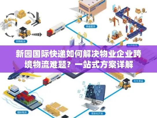 新园国际快递如何解决物业企业跨境物流难题？一站式方案详解