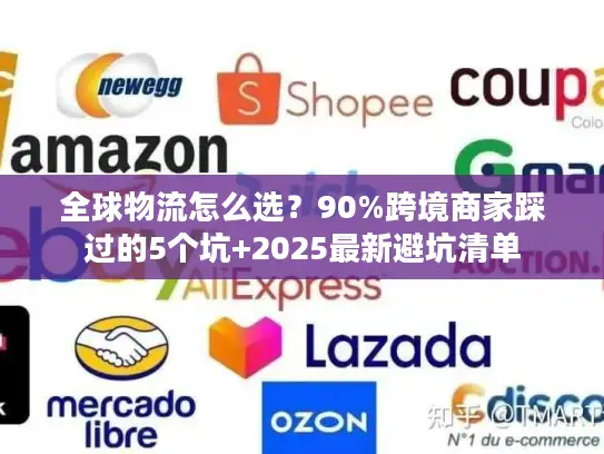 全球物流怎么选？90%跨境商家踩过的5个坑+2025最新避坑清单
