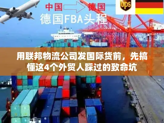 用联邦物流公司发国际货前，先搞懂这4个外贸人踩过的致命坑