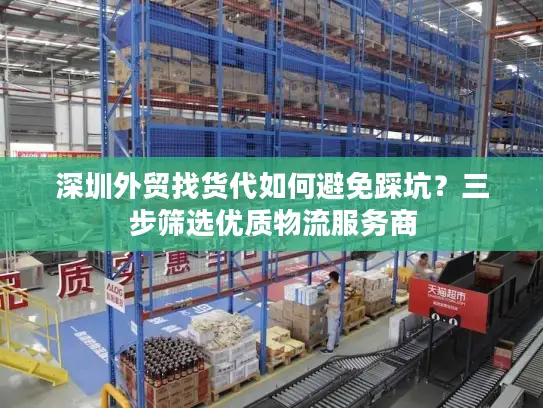 深圳外贸找货代如何避免踩坑？三步筛选优质物流服务商