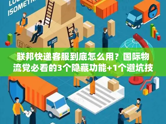 联邦快递客服到底怎么用？国际物流党必看的3个隐藏功能+1个避坑技巧