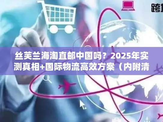 丝芙兰海淘直邮中国吗？2025年实测真相+国际物流高效方案（内附清关技巧）