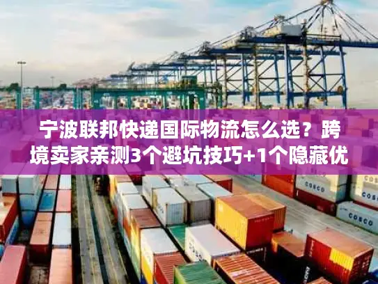 宁波联邦快递国际物流怎么选？跨境卖家亲测3个避坑技巧+1个隐藏优势