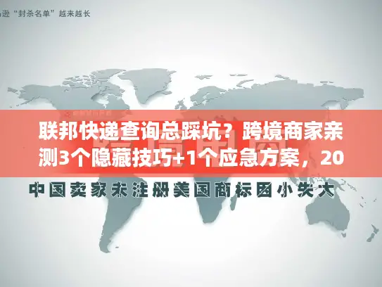 联邦快递查询总踩坑？跨境商家亲测3个隐藏技巧+1个应急方案，2025年还好用！