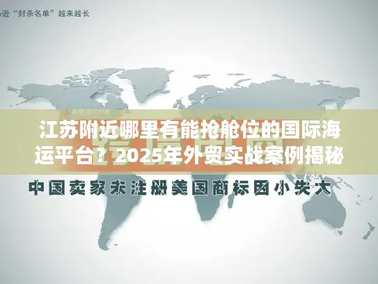 江苏附近哪里有能抢舱位的国际海运平台？2025年外贸实战案例揭秘