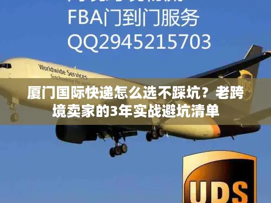 厦门国际快递怎么选不踩坑？老跨境卖家的3年实战避坑清单