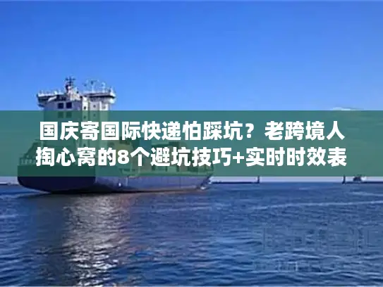 国庆寄国际快递怕踩坑？老跨境人掏心窝的8个避坑技巧+实时时效表