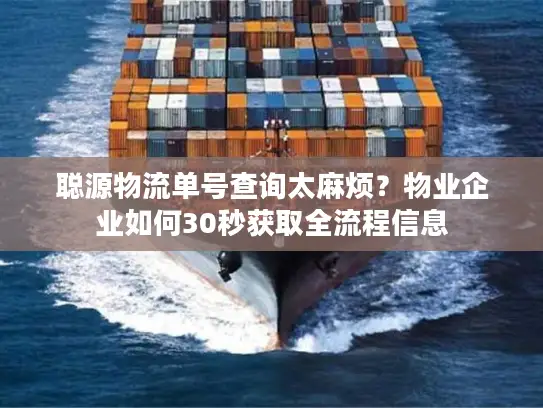 聪源物流单号查询太麻烦？物业企业如何30秒获取全流程信息