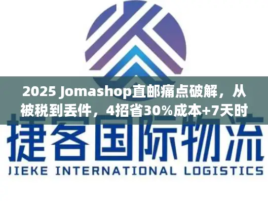 2025 Jomashop直邮痛点破解，从被税到丢件，4招省30%成本+7天时效