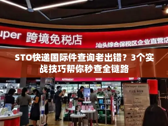 STO快递国际件查询老出错？3个实战技巧帮你秒查全链路