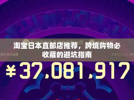 淘宝日本直邮店推荐，跨境购物必收藏的避坑指南