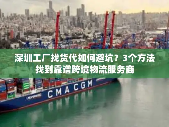 深圳工厂找货代如何避坑？3个方法找到靠谱跨境物流服务商