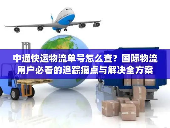 中通快运物流单号怎么查？国际物流用户必看的追踪痛点与解决全方案