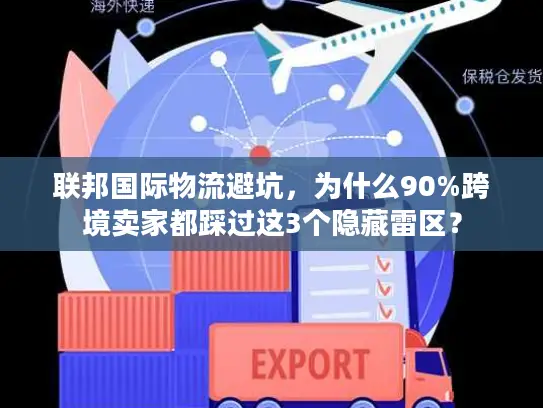 联邦国际物流避坑，为什么90%跨境卖家都踩过这3个隐藏雷区？