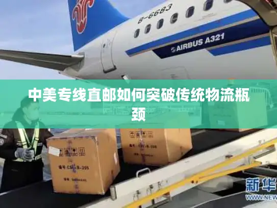 中美专线直邮如何突破传统物流瓶颈