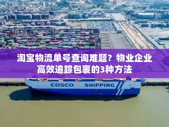 淘宝物流单号查询难题？物业企业高效追踪包裹的3种方法