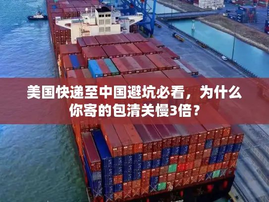 美国快递至中国避坑必看，为什么你寄的包清关慢3倍？
