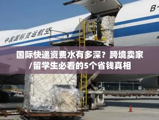 国际快递资费水有多深？跨境卖家/留学生必看的5个省钱真相