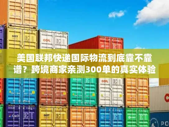 美国联邦快递国际物流到底靠不靠谱？跨境商家亲测300单的真实体验