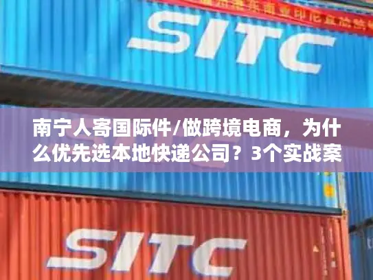 南宁人寄国际件/做跨境电商，为什么优先选本地快递公司？3个实战案例说清门道