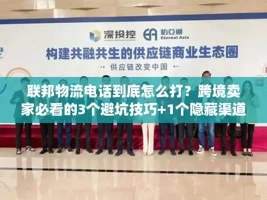 联邦物流电话到底怎么打？跨境卖家必看的3个避坑技巧+1个隐藏渠道