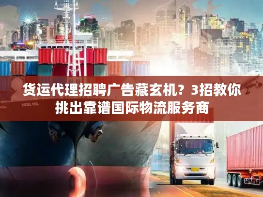 货运代理招聘广告藏玄机？3招教你挑出靠谱国际物流服务商