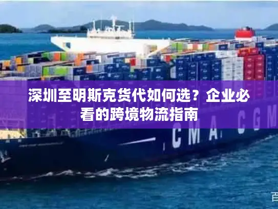 深圳至明斯克货代如何选？企业必看的跨境物流指南