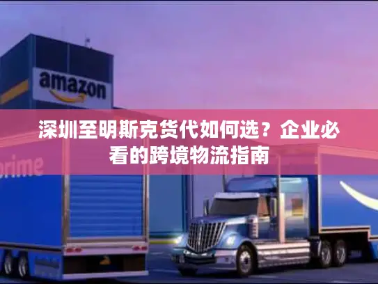 深圳至明斯克货代如何选？企业必看的跨境物流指南