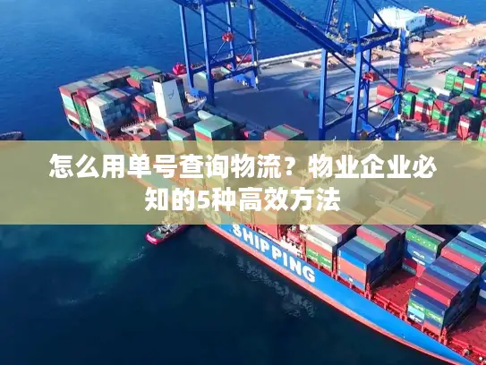 怎么用单号查询物流？物业企业必知的5种高效方法