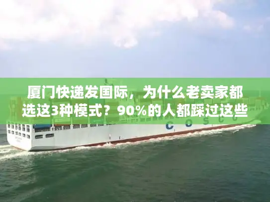 厦门快递发国际，为什么老卖家都选这3种模式？90%的人都踩过这些坑