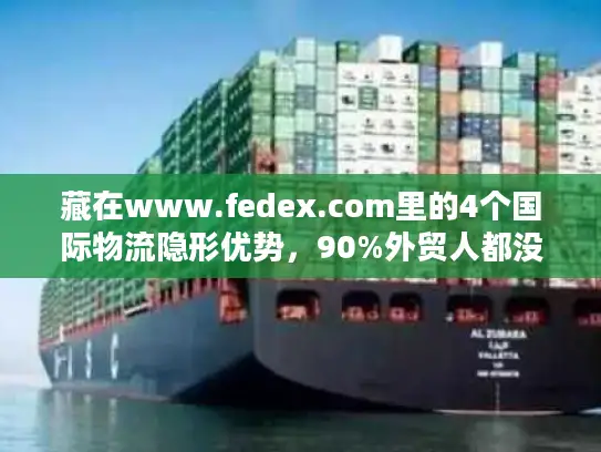 藏在www.fedex.com里的4个国际物流隐形优势，90%外贸人都没用到？