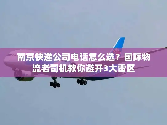 南京快递公司电话怎么选？国际物流老司机教你避开3大雷区