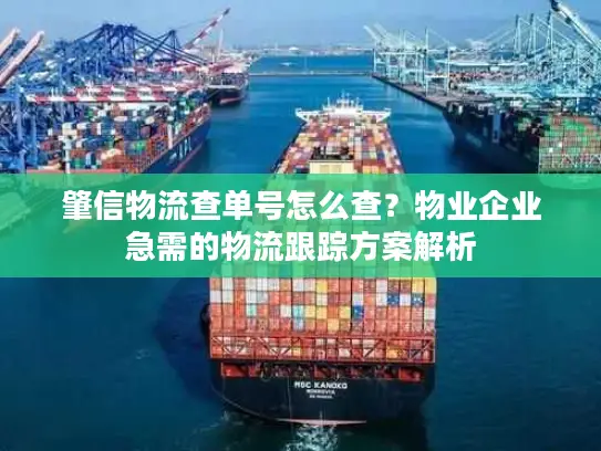 肇信物流查单号怎么查？物业企业急需的物流跟踪方案解析